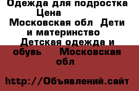 Одежда для подростка › Цена ­ 300-500 - Московская обл. Дети и материнство » Детская одежда и обувь   . Московская обл.